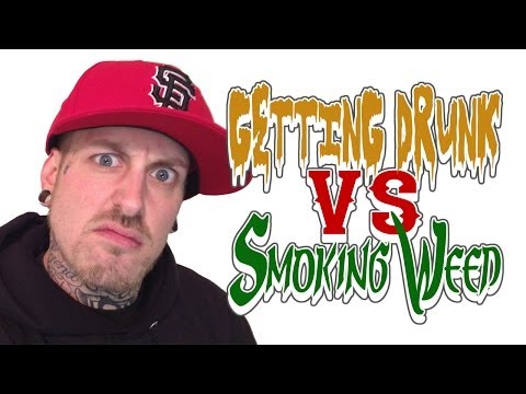 GETTING DRUNK VS SMOKING WEED