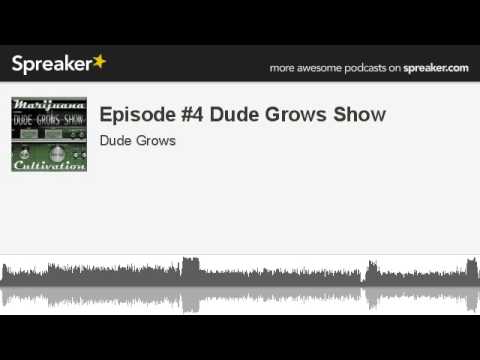 Episode #4 Dude Grows Show (made with Spreaker)