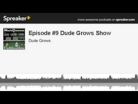 Episode #9 Dude Grows Show