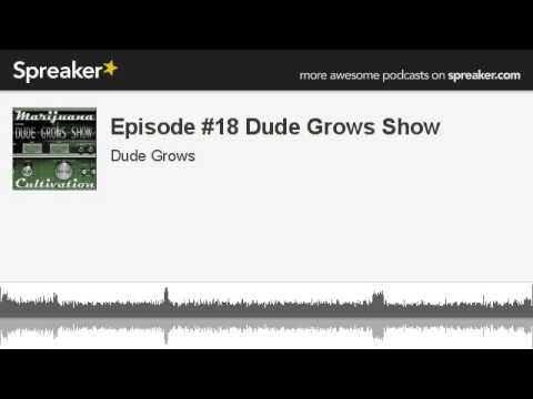 Episode #18 Dude Grows Show
