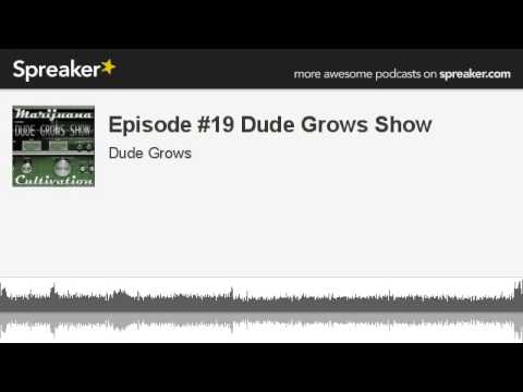 Episode #19 Dude Grows Show