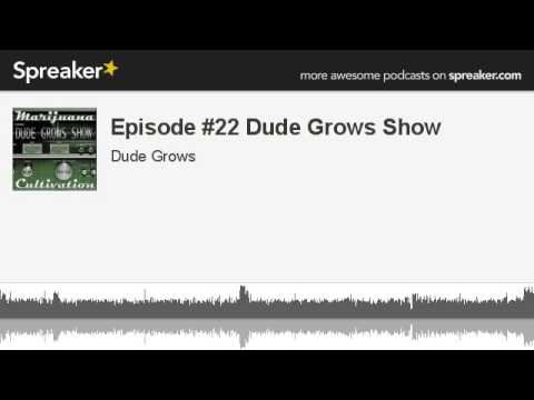 Episode #22 Dude Grows Show