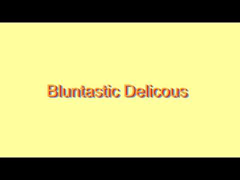 How to Pronounce Bluntastic Delicous
