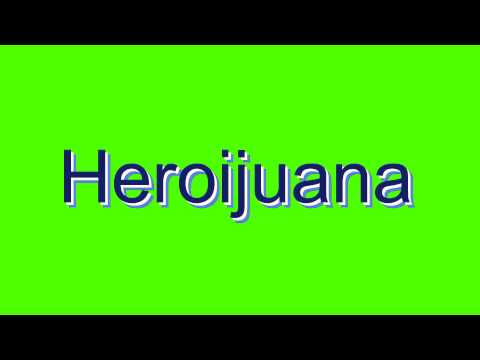 How to Pronounce Heroijuana