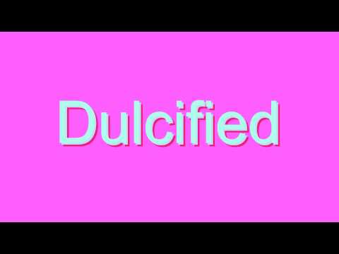 How to Pronounce Dulcified