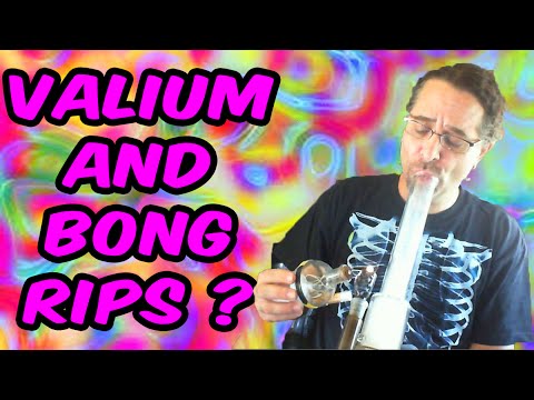 Valium and Bong Ripps??