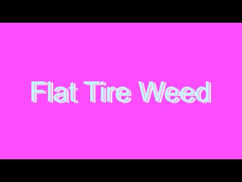 How to Pronounce Flat Tire Weed