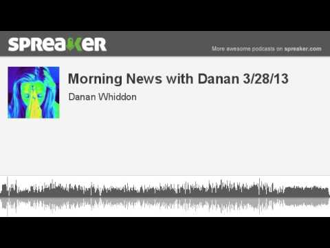 Morning News with Danan 3/28/13 (made with Spreaker)